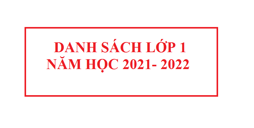 Danh sách lớp 1 năm học 2021- 2022